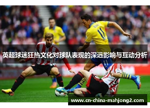 英超球迷狂热文化对球队表现的深远影响与互动分析