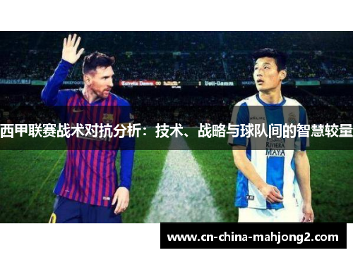 西甲联赛战术对抗分析：技术、战略与球队间的智慧较量