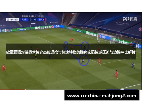 欧冠强强对话战术博弈高位逼抢与快速转换的胜负密码控球压迫与边路冲击解析