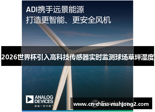 2026世界杯引入高科技传感器实时监测球场草坪湿度 2026世界杯引入高科技传感器实时监测球场草坪湿度