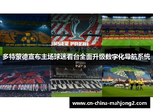 多特蒙德宣布主场球迷看台全面升级数字化导航系统 多特蒙德宣布主场球迷看台全面升级数字化导航系统