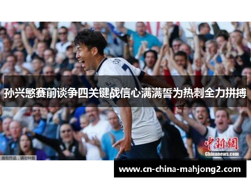 孙兴慜赛前谈争四关键战信心满满誓为热刺全力拼搏