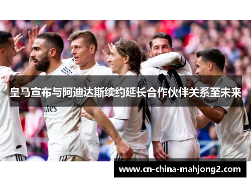 皇马宣布与阿迪达斯续约延长合作伙伴关系至未来