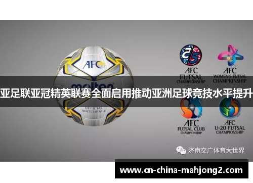 亚足联亚冠精英联赛全面启用推动亚洲足球竞技水平提升