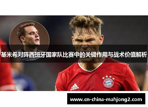 基米希对阵西班牙国家队比赛中的关键作用与战术价值解析