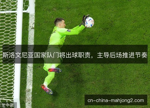 斯洛文尼亚国家队门将出球职责，主导后场推进节奏